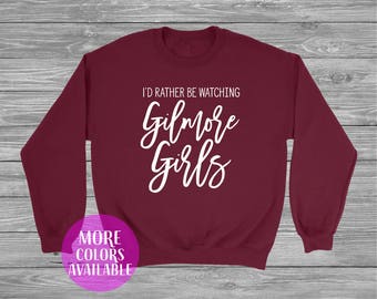 I'd Rather Be Watching Gilmore Girls Sweatshirt, Custom Sweatshirt, Gilmore Girls Sweatshirt, Lorelai Rory Lane Sookie Emily Paris