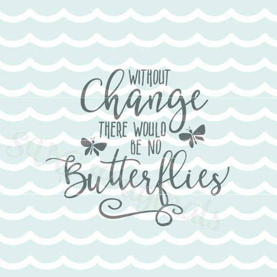 Inspirational Without Change there would be no butterflies