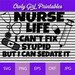 Nurse Life I Can't Fix Stupid But I Can Sedate It SVG Cutting File svg, png, jpg File Format