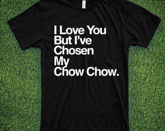 I Love You But I've Chosen My Chow Chow Shirt