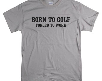 Fathers Day Golf - Father's Day Gifts - Born to Golf Forced to Work - Golfing T shirts for Men