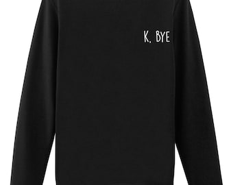 K bye Sweater, ok bye, tumblr clothing, Grunge Sweater, Retro Clothing Hipster - 819