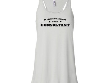 Of Course I'm Awesome I'm A Consultant Flowy Tank Top. Consultant Tank Top. Flowy Tank Top. Womens Tank Top. B95