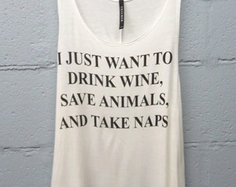 I Just Want to Drink Wine, Save Animals and Take Naps Tank top