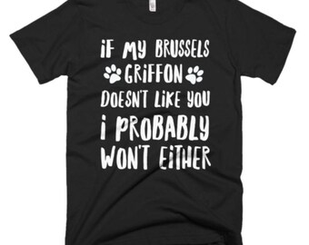 Brussels Griffon Shirt - Brussels Griffon Gifts - Brussels Griffon Tees - If My Brussels Griffon Doesn't Like You I Probably Won't Either