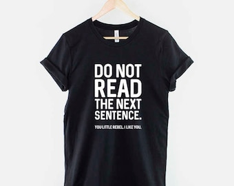 Do Not Read The Next Sentence. You Little Rebel, I Like You - Funny Slogan T-Shirt