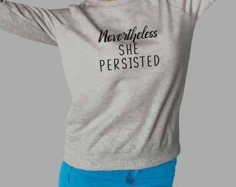 Nevertheless She Persisted - Nevertheless She Sweatshirt #J