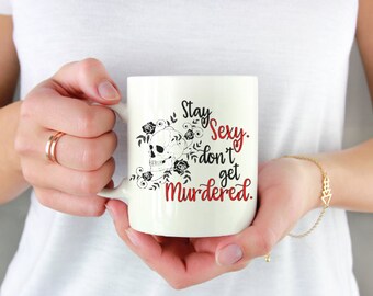 Stay Sexy Don't Get Murdered Mug | Coffee Mug | Gift | Kitchenware | Drinkware | My Favorite Murder Podcast | Murderino