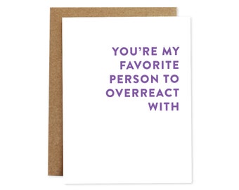Funny friendship Card, Funny Love Card, Just Because Card, Card For Friend, Overreact Card, Card for Boyfriend, Card for Girlfriend