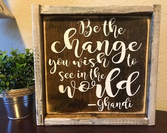 Be the change you wish to see in the world | rustic wooden sign | inspirational art | rustic home decor | farmhouse decor
