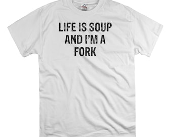 Life is soup and i'm a fork t shirt tee shirt gift dad natural food shirt, hipster t shirt, funny food t shirt, bacon t shirt, humor shirt