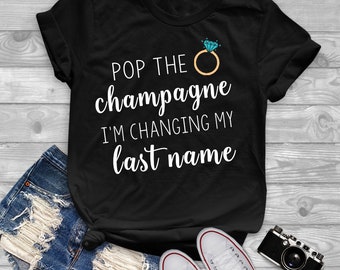 Pop The Champagne I'm Changing My Last Name Shirt - Bride To Be - Engaged - Bride Shirt - Honeymoon Shirts - Wifey Shirt - Married Af