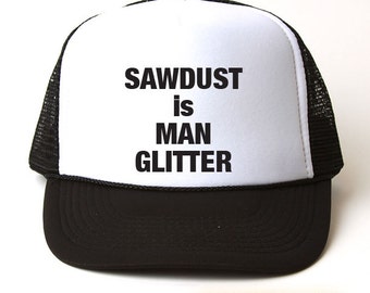 Sawdust Is Man Glitter Plain Text Trucker Hat