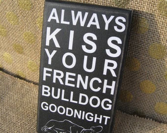 Always Kiss Your French Bulldog Goodnight 3 1/2 x 6 French Bulldog primitive wall sign quote home decor