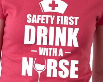 Safety First Drink With A Nurse T-shirt