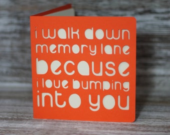 I walk down memory lane, because I love bumping into you. A paper cut miss you card