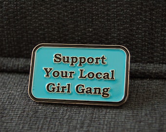 Support Your Local Girl Gang 1.5" soft Enamel Pin ** Flair Lapel Pin Game