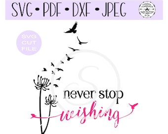 Never Stop Wishing Dandelion with Birds SVG digital cut file for htv-vinyl-decal-diy-vinyl cutter-craft cutter- SVG - DXF & Jpeg formats.