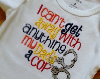 I Can't get away with anything my Dad's/ Mommy's a Cop -Any Official Department Shirt Onesie Any Official handcuffs Police Officer Sheriff