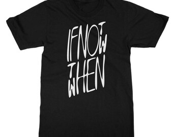 If Not Now Then When Unisex Slogan T Shirts