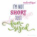 I'm Not Short Just Fun-sized - Funny - Embroidery Design- Instant Download