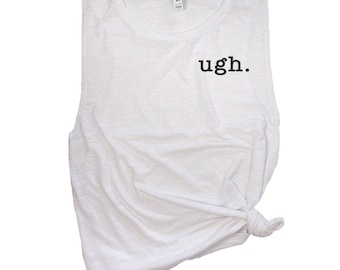 Ugh Shirt - Funny Gym Shirts Women - Womens Muscle Workout Tank - Fitness Tank Top - Sarcastic Tanks - Crossfit Muscle Tanks for Women