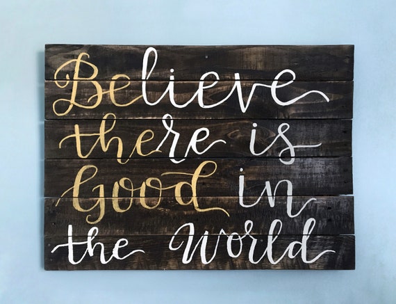 Be The Good - Believe There Is Good In The World - Wooden Wall Sign