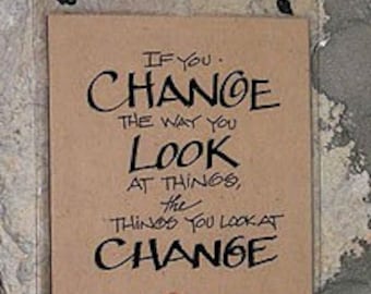 If You Change The Way You Look At Things, The Things You Look At Change