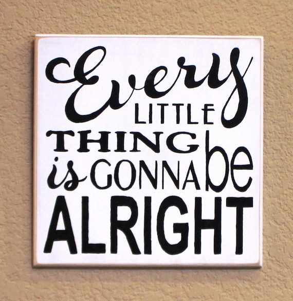 Every LITTLE Thing is gonna be ALRIGHT - 12 x 12 - Painted Wooden Sign - White with black lettering- Hand Painted