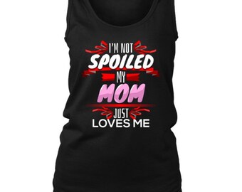 Funny I am Not Spoiled, My Mom Loves Me Pampered Women's Tank