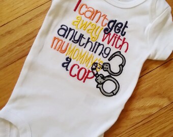 I Can't get away with anything my Mommy's /Dad's/ a Cop -Any Official Department Shirt Onesie Any Official handcuffs Police Officer Sheriff