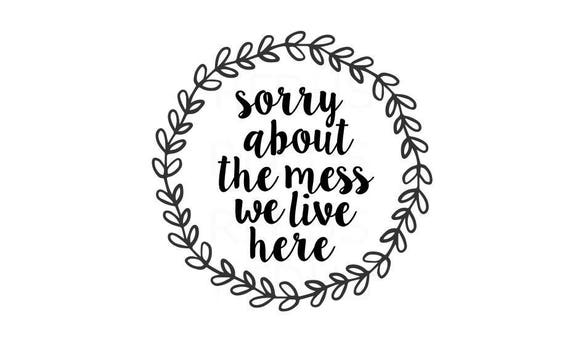 Download sorry about the mess we live here svg cricut cameo cutting