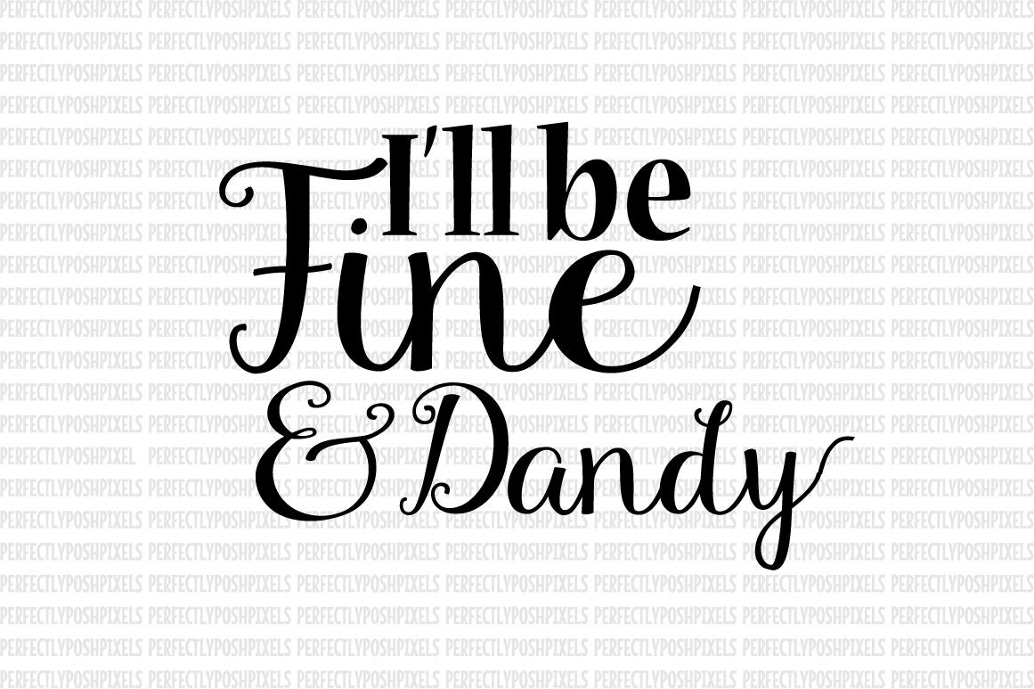 Ill Be Fine and Dandy SVG Cute Sayings DXF EPS Silhouette