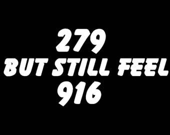 279 But Still Feel 916 (Sacramento's new area code) SHIRT
