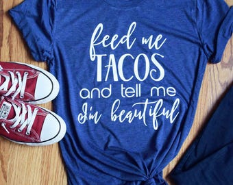 Women's Graphic Tee - Feed me Tacos and Tell me I'm Beautiful Funny T Shirt
