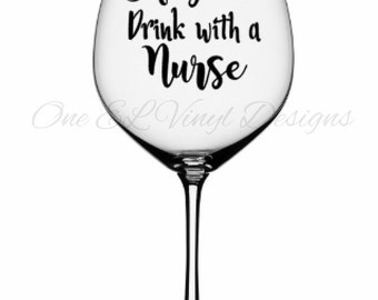 Safety First Drink With A Nurse - For the Nurse, Vinyl Decal for a DIY Wine Glasses and Other Projects...Glass Not Included