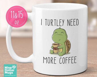 I Turtley Need More Coffee, funny mug, turtle mug, coffee lovers mug, cute mug for her, gift for friend, for coworker, for mom, for sister