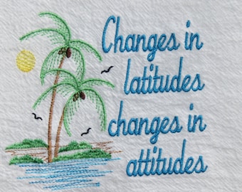 Machine Embroidery Flour Sack Towel Changes in latitudes, changes in attitudes. Inspired by Jimmy Buffett kitchen Nautical kitchen beach