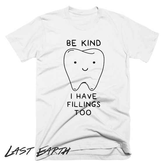 Be Kind I Have Fillings T Shirt Dentist Gift Funny Tshirts
