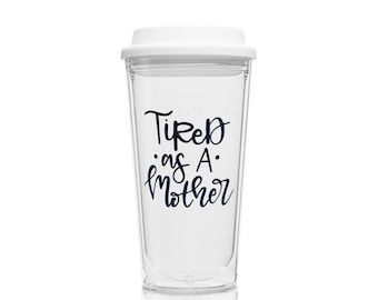 Tired as a Mother Coffee Tumbler - Hot Cold Tumbler for New Mom - Mothers Gift - Gift for New Moms - Pregnancy Gift - Coffee Mug - Tumbler