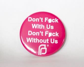 Planned Parenthood Pin Dont F**k With Us, Don't F**k Without Us