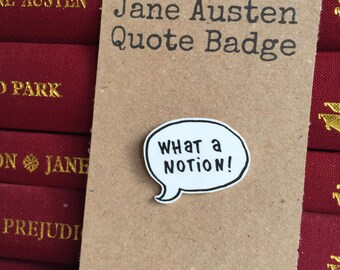 Jane Austen Quote Pin Badge - What a Notion - Pride & Prejudice - Elizabeth Bennet - Book Lover - Literature - Mr Darcy - Gift - Regency