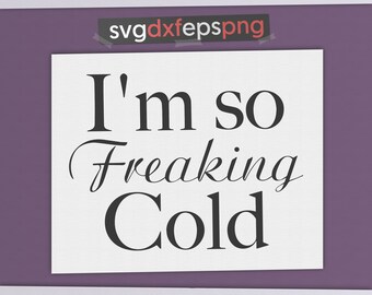 I'm so Freaking Cold Freaking cold svg Cold svg Freaking svg Freaking cold svg cricut svg saying im freaking cold Freaking cold dxf png svg