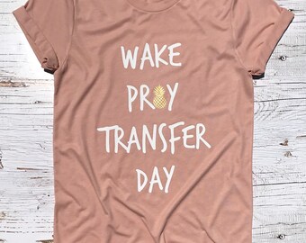 Wake Pray Transfer Day™ / IVF Shirt/ ivf/ ivf transfer / Ivf Transfer Day / Egg Transfer Day / egg transfer / FET /Surrogacy / pupo / iui