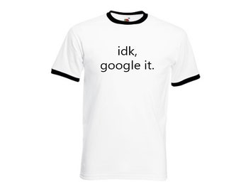 idk google it shirt top tee tshirt fashion blogger google it