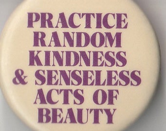 Practice Random Kindness & Senseless Acts of Beauty Button Pinback