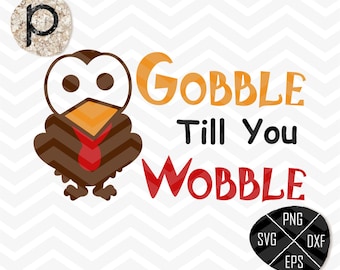 Gobble Til You Wobble SVG*Thanksgiving Turkey Cutting Files*Turkey SVG*Autumn svg,clipart,dxf,png,eps*Cutting File*Cricut*Silhouette*SureCut