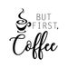 But first Coffee phrase Graphics SVG Dxf EPS Png Cdr Ai Pdf Vector Art Clipart instant download Digital Cut Print File Cricut decal vinyl