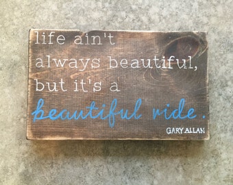 life ain't always beautiful, but it's a beautiful ride ... Wood Sign