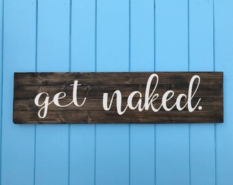 Get Naked - Get Naked Sign - Bathroom Sign - Home Decor - Valentine's Day Gift - Wedding Gift - Gift for Wife - Gift For Her - Gift for Him
